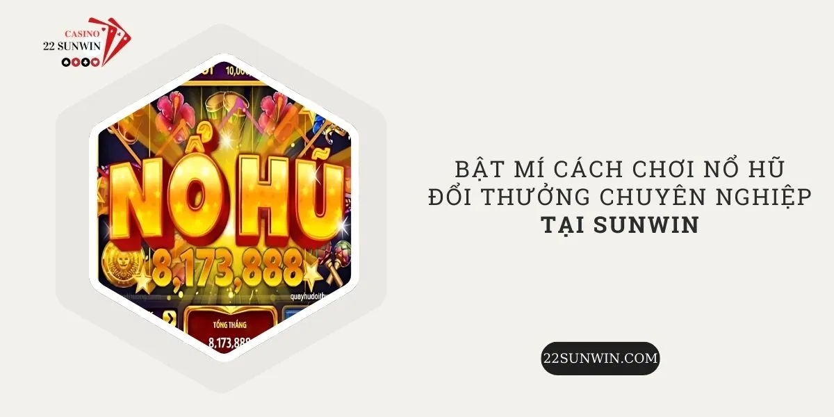 bat-mi-cach-choi-no-hu-doi-thuong-chuyen-nghiep-tai-sunwin