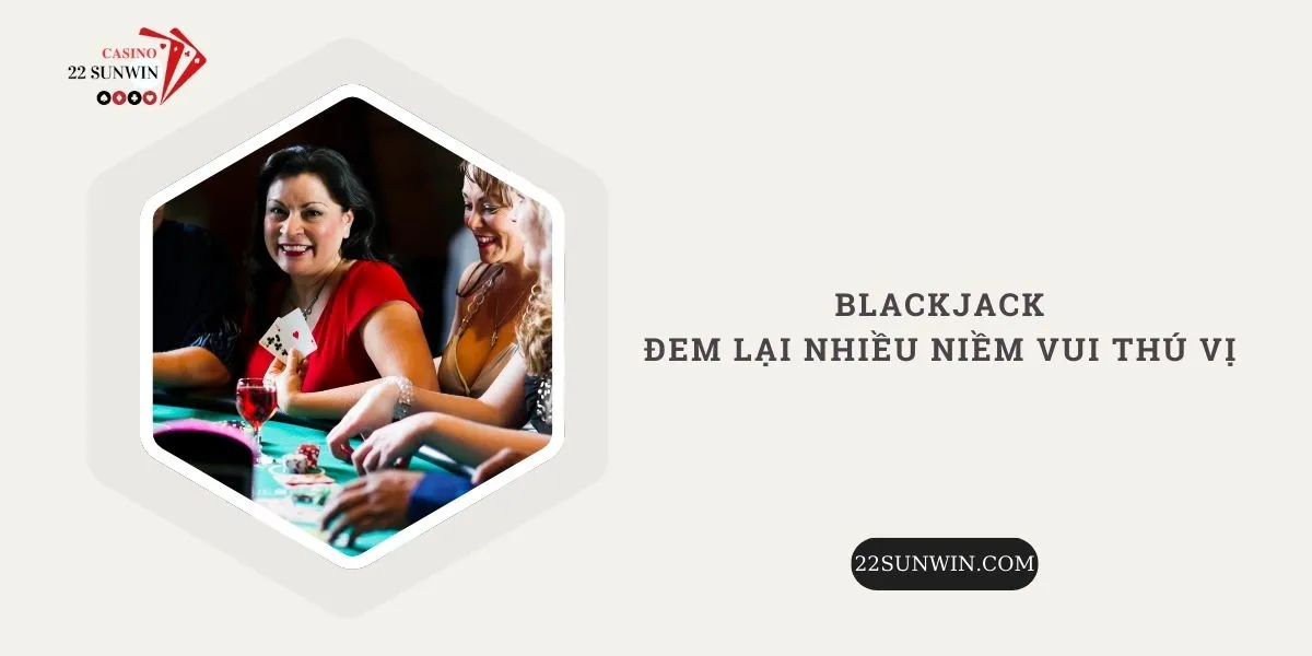 blackjack-dem-lai-nhieu-niem-vui-thu-vi