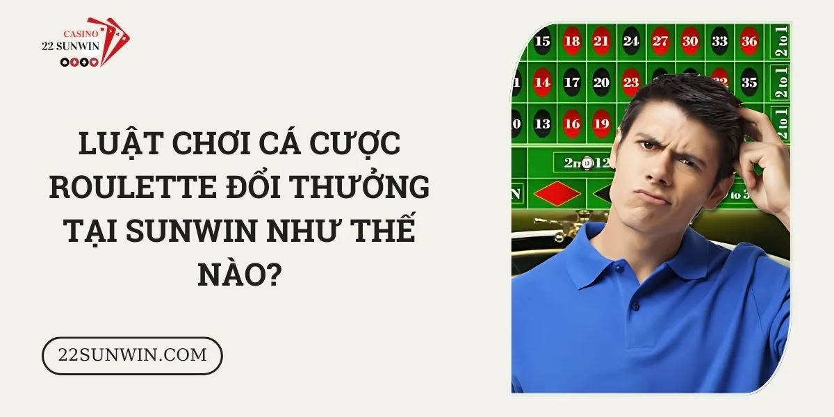 luat-choi-ca-cuoc-roulette-doi-thuong-tai-sunwin-nhu-the-nao